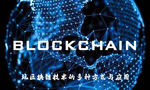 玩区块链技术的多种方式与应用