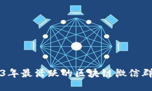 2023年最活跃的区块链微信群推荐