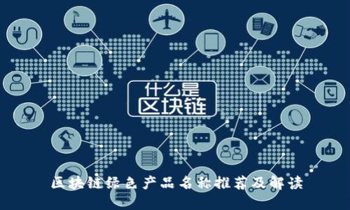区块链绿色产品名称推荐及解读
