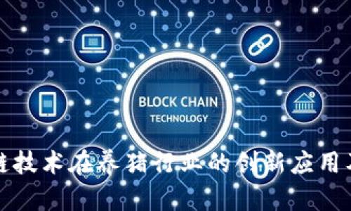 区块链技术在养猪行业的创新应用及影响