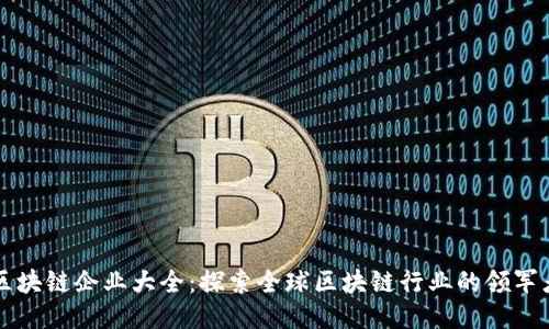 区块链企业大全：探索全球区块链行业的领军者