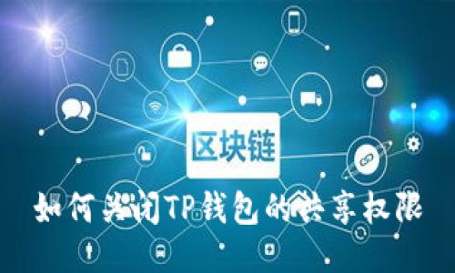如何关闭TP钱包的共享权限