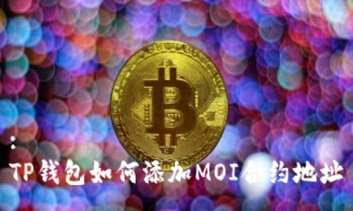 :
TP钱包如何添加MOI合约地址
