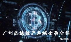 广州区块链产业城全面介