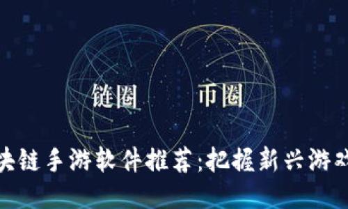 : 区块链手游软件推荐：把握新兴游戏趋势