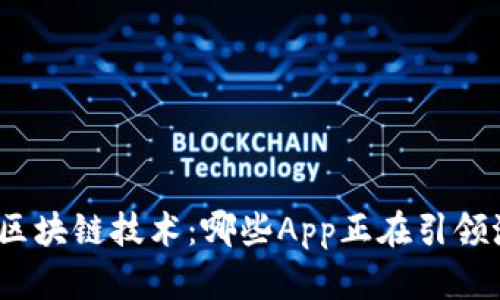 探索区块链技术：哪些App正在引领潮流？