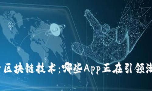 探索区块链技术：哪些App正在引领潮流？