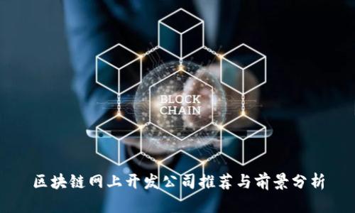 区块链网上开发公司推荐与前景分析