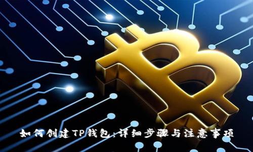 如何创建TP钱包：详细步骤与注意事项