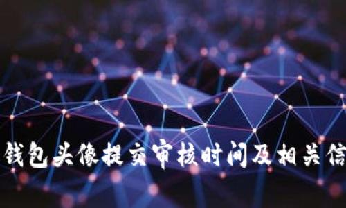 TP钱包头像提交审核时间及相关信息