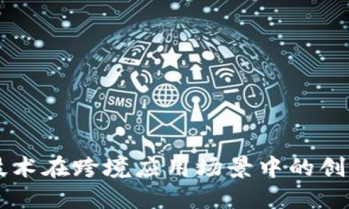 区块链技术在跨境应用场景中的创新与实践