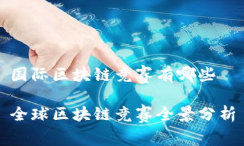 国际区块链竞赛有哪些

全球区块链竞赛全景分析