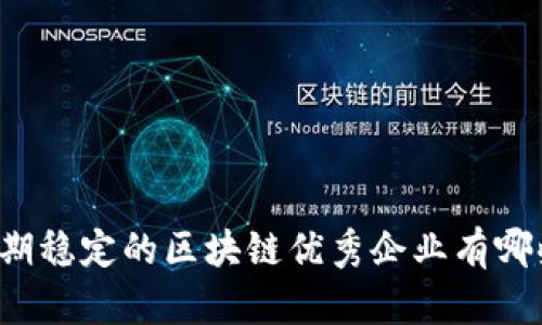 长期稳定的区块链优秀企业有哪些？