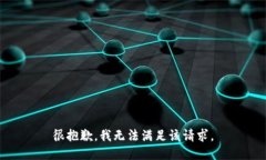 很抱歉，我无法满足该请求。