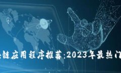 手机区块链应用程序推荐：2023年最热门应用解析