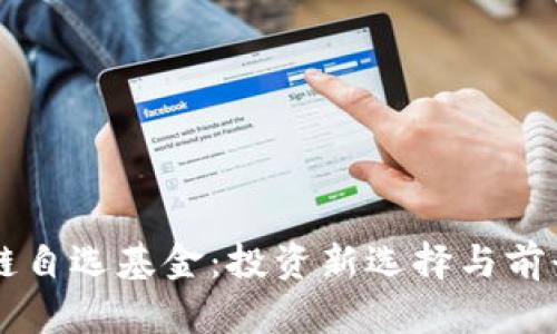 区块链自选基金：投资新选择与前景分析