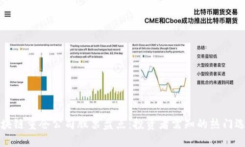 区块链重仓公司股票盘点：投资者需知的热门选择