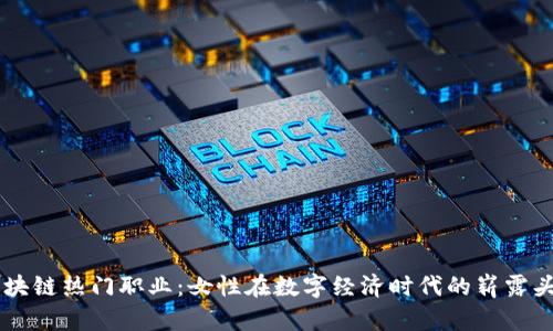 区块链热门职业：女性在数字经济时代的崭露头角