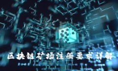 区块链矿场注册要求详解