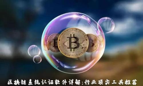 
区块链系统认证软件详解：行业顶尖工具推荐