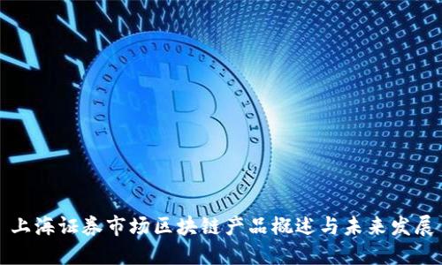 上海证券市场区块链产品概述与未来发展