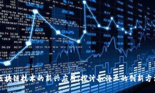 区块链技术的新兴应用：探讨各行业的创新方法