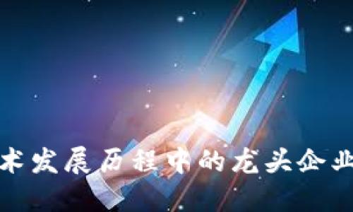 区块链技术发展历程中的龙头企业及其影响