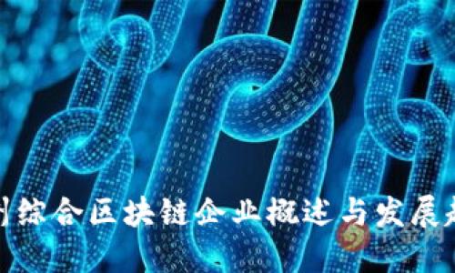 赣州综合区块链企业概述与发展趋势