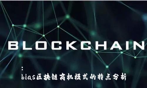 :
bias区块链商机模式的特点分析