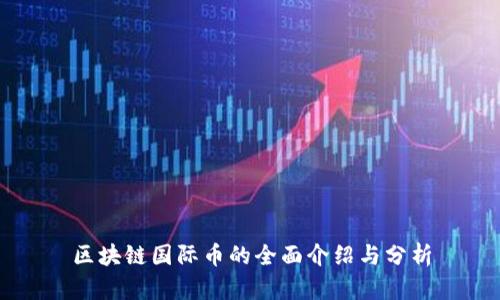 区块链国际币的全面介绍与分析