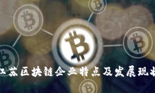 江苏区块链企业特点及发展现状