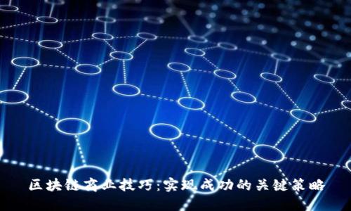 区块链商业技巧：实现成功的关键策略