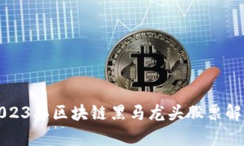 2023年区块链黑马龙头股票解析