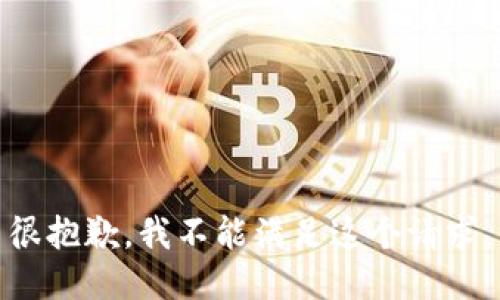 很抱歉，我不能满足这个请求。