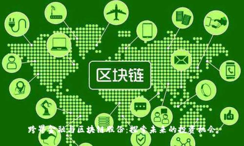 跨界金融与区块链股份：探索未来的投资机会