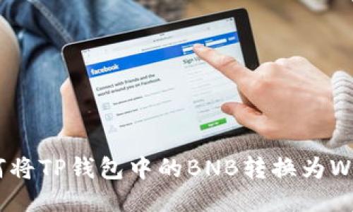 如何将TP钱包中的BNB转换为WBNB
