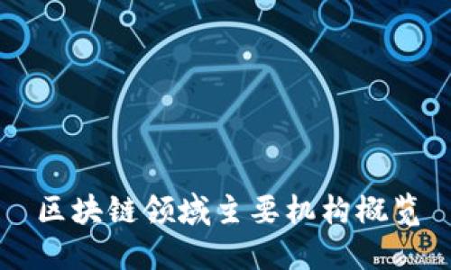 区块链领域主要机构概览