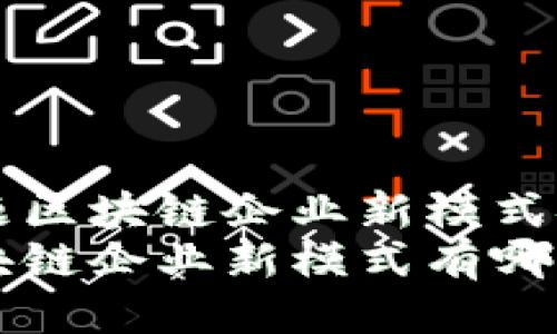 专题区块链企业新模式探索
区块链企业新模式有哪些？