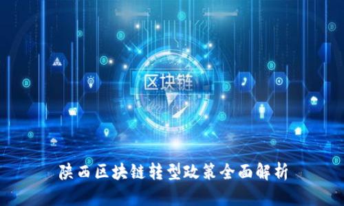 陕西区块链转型政策全面解析