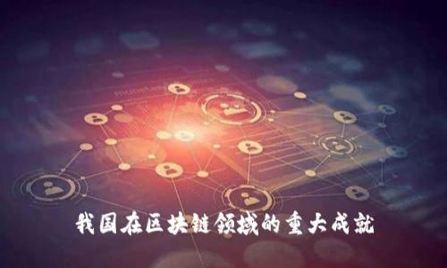 我国在区块链领域的重大成就