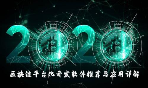 区块链平台化开发软件推荐与应用详解