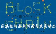 区块链的最新传闻与发展