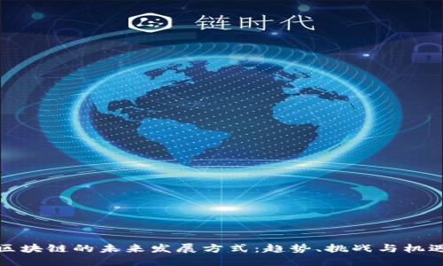 区块链的未来发展方式：趋势、挑战与机遇