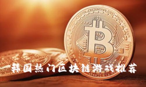 韩国热门区块链游戏推荐