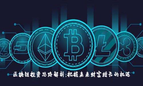 区块链投资思路解析：把握未来财富增长的机遇