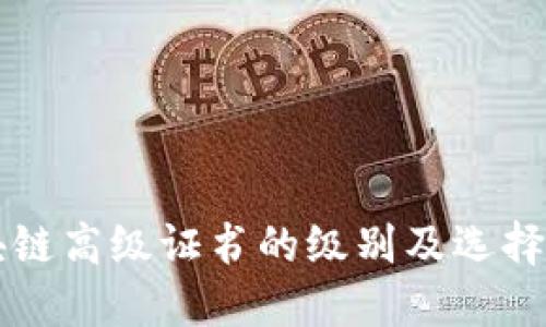 区块链高级证书的级别及选择指南