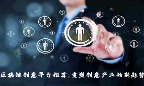 区块链创意平台推荐：重塑创意产业的新趋势