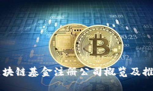 区块链基金注册公司概览及推荐