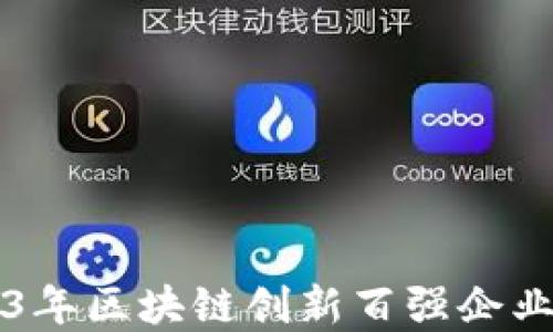 
2023年区块链创新百强企业全览