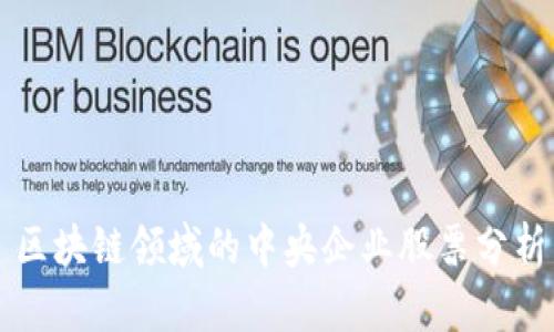区块链领域的中央企业股票分析